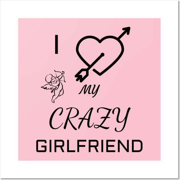I Love My Crazy Girlfriend Girlfriend 's Day Wall Art by Your dream shirt
